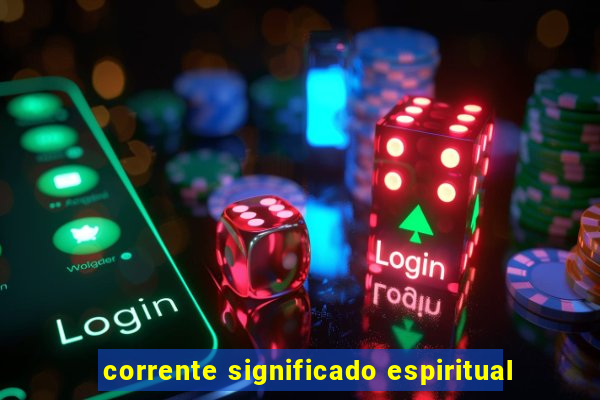 corrente significado espiritual